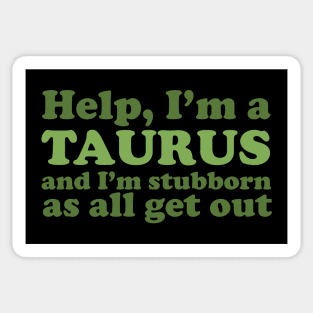 Help, I'm a Taurus and I'm Stubborn As All Get Out Sticker
